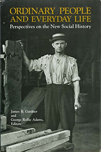 Ordinary People and Everyday Life: Perspectives on the New Social History (9780910050661) by Gardner, James B.; Adams, George Rollie