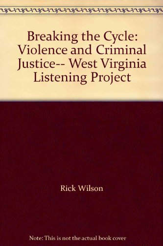 Imagen de archivo de Breaking the Cycle: Violence and Criminal Justice-- West Virginia Listening Project a la venta por BookHolders