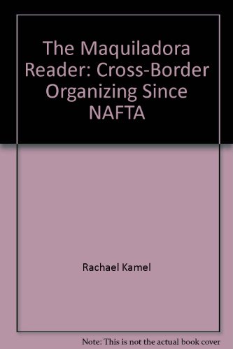 Imagen de archivo de MAQUILADORA READER Cross-Border Organizing Since Nafta a la venta por WONDERFUL BOOKS BY MAIL