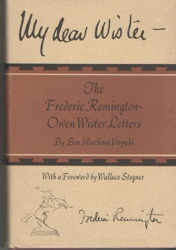 9780910118248: My dear Wister: the Frederic Remington-Owen Wister letters. By Ben Merchant Vorpahl. With a foreword by Wallace Stegner