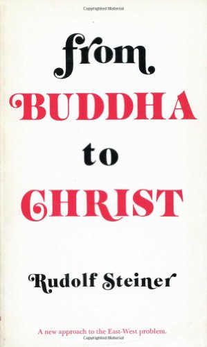 From Buddha to Christ: A New Approach to the East-West Problem (Collected Works, 109, 58, 60,130) (9780910142809) by Steiner, Rudolf