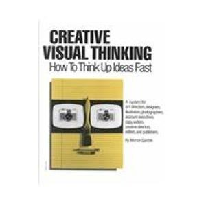 Stock image for Creative Visual Thinking: How to Think Up Ideas Fast--A System for Art Directors, Designers, Illustrators, Photographers, Account Executives for sale by HPB-Red