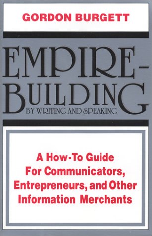 9780910167024: Empire-Building by Writing and Speaking: A How to Guide for Communicators, Entrepreneurs, and Other Information Merchants