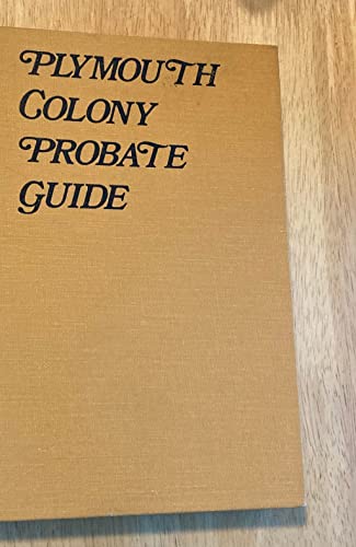 Plymouth Colony Probate Guide: Where to Find Wills and Related Data for 800 People of Plymouth Co...