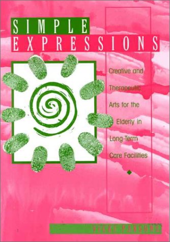 Stock image for Simple Expressions : Creative and Therapeutic Arts for the Elderly in Long-Term Care Facilities for sale by Better World Books