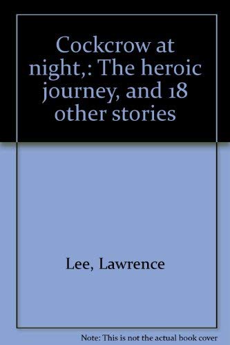 Cockcrow at night,: The heroic journey, and 18 other stories (9780910286305) by Lee, Lawrence