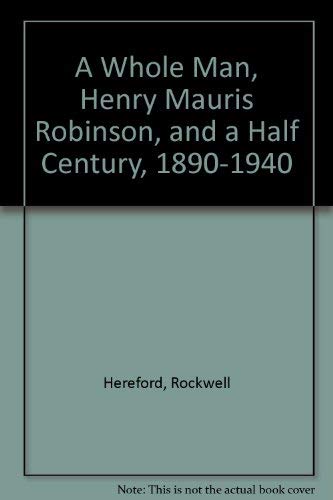 Stock image for A Whole Man, Henry Mauris Robinson, and a Half Century, 1890-1940 for sale by TotalitarianMedia