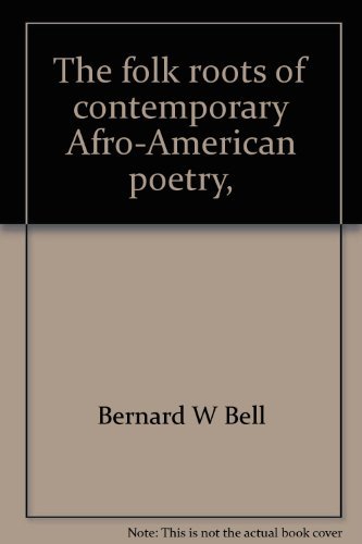 The folk roots of contemporary Afro-American poetry, (Broadside critics series) (9780910296939) by Bell, Bernard W