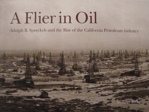 9780910312585: A flier in oil: Adolph B. Spreckels and the rise of the California petroleum industry by Kirk, Anthony (2000) Paperback