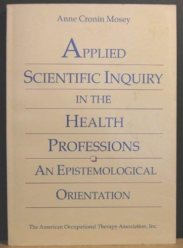 Beispielbild fr Applied Scientific Inquiry in the Health Professions: An Epistemological Orientation zum Verkauf von Basement Seller 101