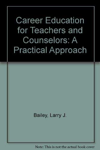 Career Education for Teachers and Counselors: A Practical Approach (9780910328418) by Bailey, Larry J.