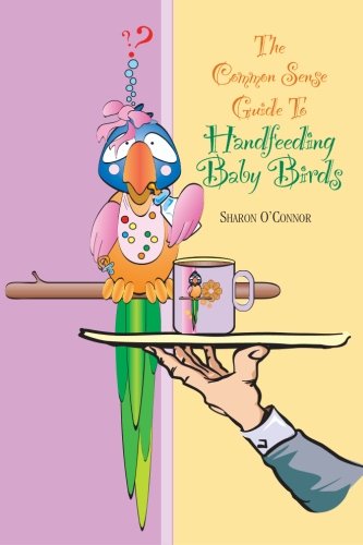 Imagen de archivo de The Common Sense Guide to Handfeeding Baby Birds a la venta por ThriftBooks-Atlanta