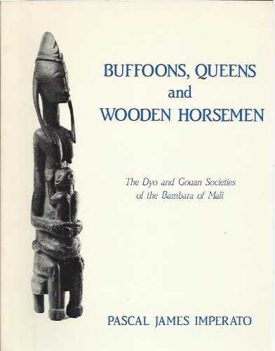 Buffoons, Queens, and Wooden Horsemen: The Dyo and Gouan Societies of the Bambara of Mali (9780910385008) by Imperato, Pascal James