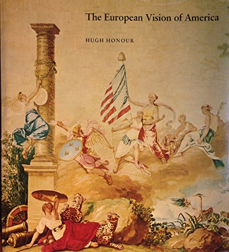 The European vision of America: A special exhibition to honor the Bicentennial of the United States, organized by the Cleveland Museum of Art with the ... and the ReÌunion des museÌes nationaux, Paris (9780910386272) by Honour, Hugh