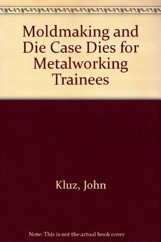 Stock image for Moldmaking and Die Cast Dies for Metalworking Trainees for sale by Front Cover Books