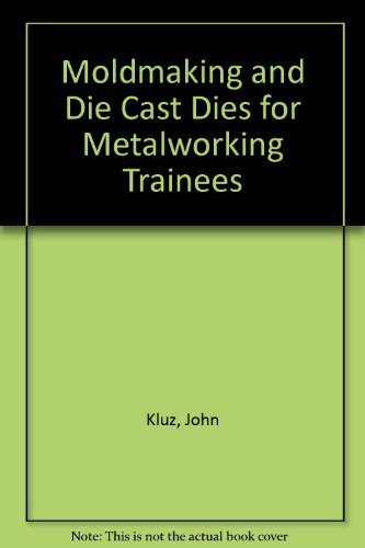 9780910399265: Moldmaking and Die Cast Dies for Metalworking Trainees