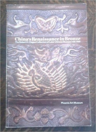 Stock image for China's Renaissance in Bronze: The Robert H. Clague Collection of Later Chinese Bronzes, 1100-1900 for sale by HPB-Emerald