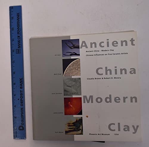 Ancient China--Modern Clay: Chinese Influences on Five Ceramic Artists (9780910407311) by Brown, Claudia; Mowry, Robert D.