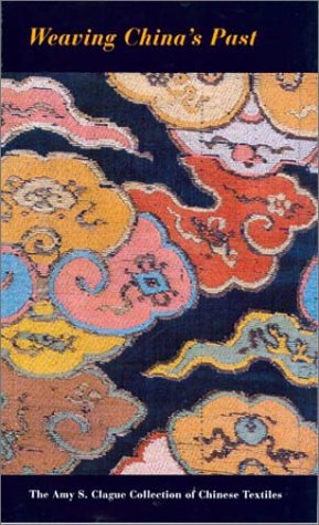 Stock image for Weaving China's Past: The Amy S. Clague Collection of Chinese Textiles for sale by Irish Booksellers