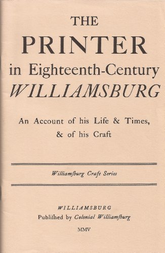 Printer in Eighteenth Century Williamsburg: An Account of His Life and Times and of His Craft (Williamsburg Craft Series) (9780910412209) by Colonial Williamsburg Foundation