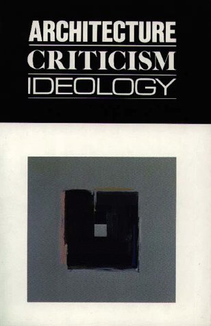 9780910413046: Architecture Criticism Ideology: v. 1 (Revisions, Papers in Architectural Theory & Criticism S.)