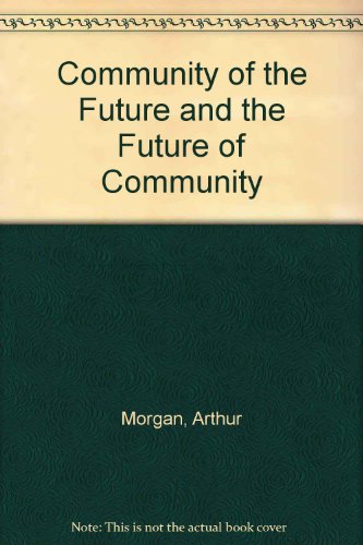 Community of the Future and the Future of Community (9780910420020) by Morgan, Arthur