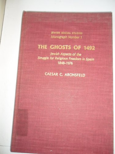 The Ghosts of 1492: Jewish Aspects of the Struggle for Religious Freedom in Spain, 1848-1976 (Jew...