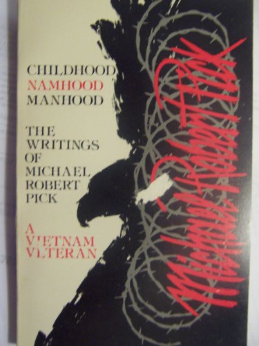 Beispielbild fr Childhood Namhood Manhood: The Writings of Michael Robert Pick, a Vietnam Veteran zum Verkauf von Once Upon A Time Books