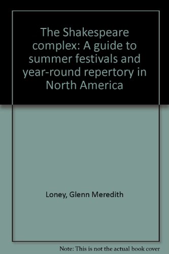 The Shakespeare complex: A guide to summer festivals and year-round repertory in North America (9780910482615) by Loney, Glenn Meredith