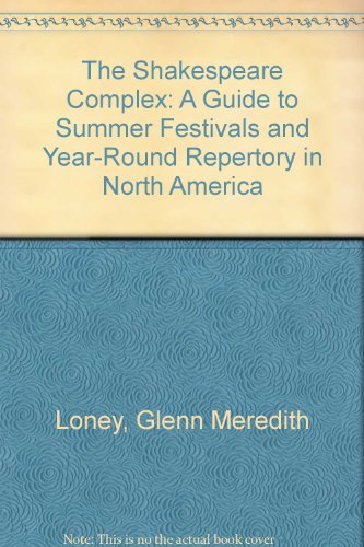 The Shakespeare Complex: A Guide to Summer Festivals and Year-Round Repertory in North America (9780910482622) by Loney, Glenn Meredith; Mackay, Patricia