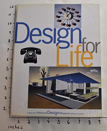 Stock image for Design for Life: Our Daily Lives, the Spaces We Shape, and the Ways We Communicate, As Seen Through the Collections of the Cooper Hewitt National Design Museum for sale by Saucony Book Shop