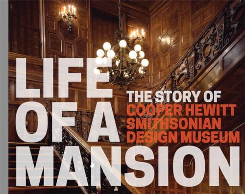 Imagen de archivo de Life of a Mansion: The Story of Cooper Hewitt, Smithsonian Design Museum a la venta por Open Books