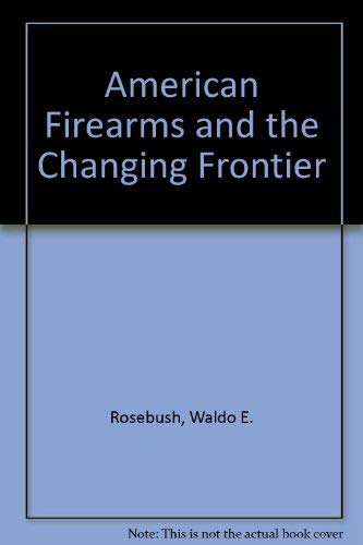 Stock image for American Firearms And The Changing Frontier for sale by Crossroad Books