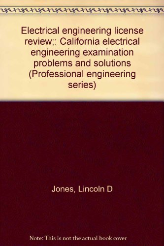 Electrical engineering license review;: California electrical engineering examination problems and solutions (Professional engineering series) (9780910554121) by Lincoln D. Jones