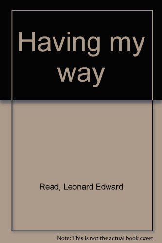 9780910614498: Having my way [Paperback] by Leonard Edward Read