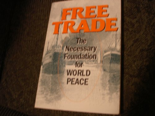 Stock image for Free Trade: The Necessary Foundation for World Peace for sale by ThriftBooks-Atlanta