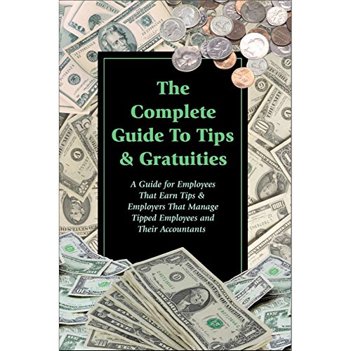 Beispielbild fr Complete Guide to Tips and Gratuities A Guide for Employees Who Earn Tips and Employers Who Manage Tipped Employees and Their Accountants zum Verkauf von TextbookRush