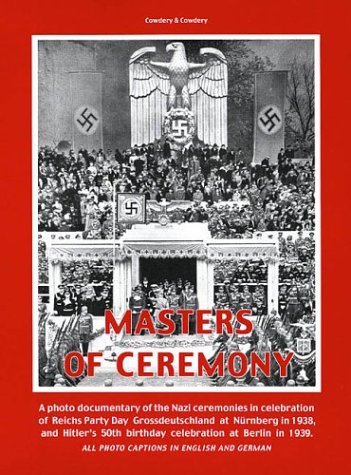 Stock image for Masters of Ceremony: A Photo Documentary of the Nazi Ceremonies in Celebration of Reichs Party Day Grossdeutschland At Nurnberg in 1938, and Hitler's 50th Birthday Celebration At Berlin in 1939 for sale by Old Army Books