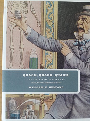 Quack, Quack, Quack: The Sellers of Nostrums in Prints, Posters, Ephemera, & Books (9780910672405) by Helfand, William H.