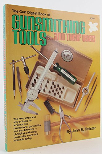 The Gun Digest Book of Gunsmithing Tools ...and Their Uses (9780910676083) by John E. Traister