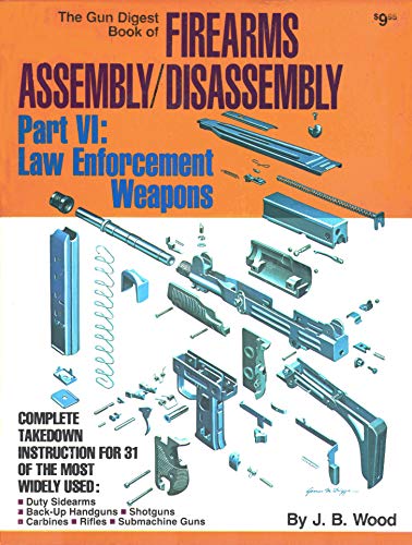 Stock image for The Gun Digest Book of Firearms Assembly/Disassembly Part VI: Law Enforcement Weapons for sale by HPB-Ruby