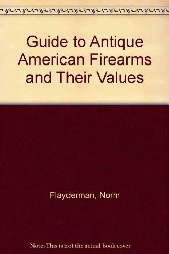9780910676588: Guide to Antique American Firearms and Their Values