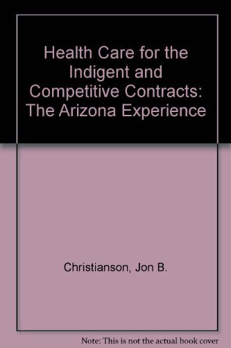 Beispielbild fr Health Care for the Indigent and Competitive Contracts: The Arizona Experience zum Verkauf von Wonder Book