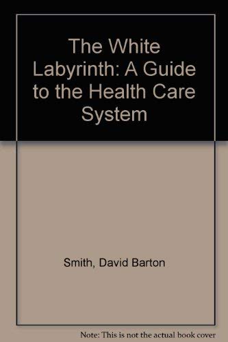 Stock image for The White Labyrinth : A Guide to the Health Care System for sale by Better World Books