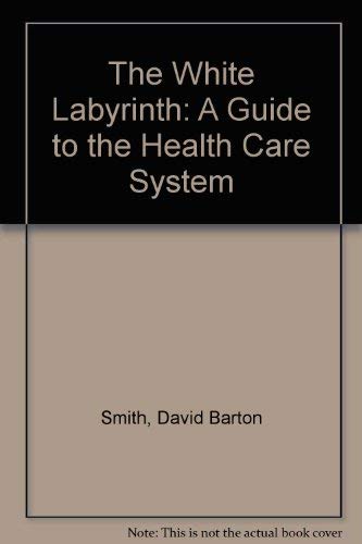 Stock image for The White Labyrinth: A Guide to the Health Care System for sale by Irish Booksellers