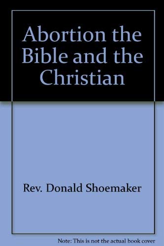 9780910728089: Abortion the Bible and the Christian [Paperback] by Rev. Donald Shoemaker