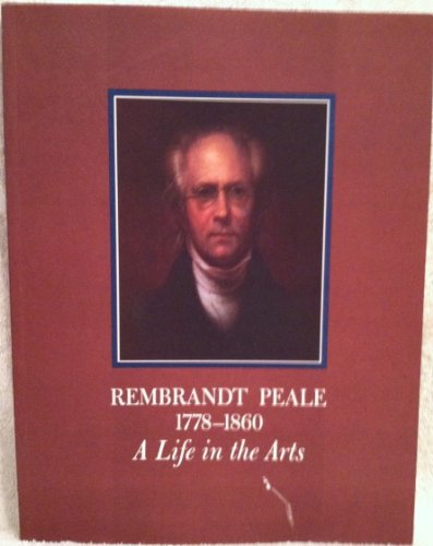 Rembrandt Peale 1778-1860: A Life in the Arts