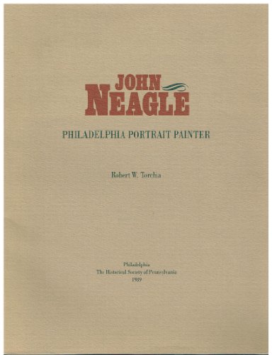 John Neagle: Philadelphia Portrait Painter (9780910732222) by Robert W. Torchia