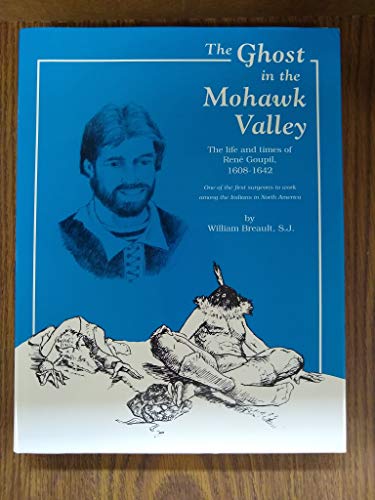 The Ghost in the Mohawk Valley: The Life and Times of Rene Goupil, 1608-1642