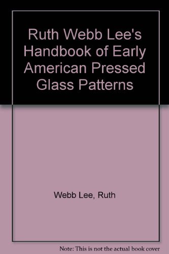 Beispielbild fr Ruth Webb Lee's Handbook of Early American Pressed Glass Patterns zum Verkauf von Wonder Book